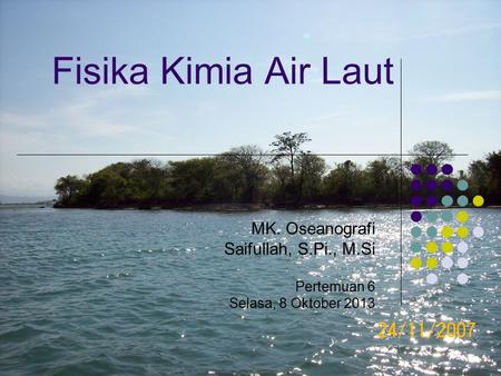 Fisika Kimia Air Laut MK. Oseanografi Saifullah, S.Pi., M.Si