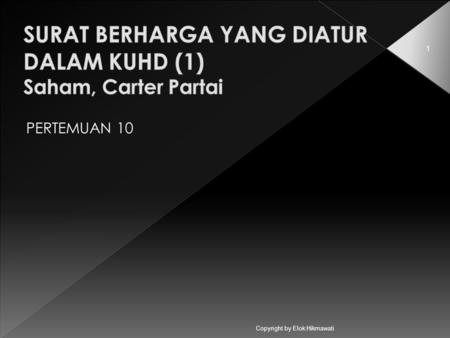 Copyright by Elok Hikmawati 1 PERTEMUAN 10.  Surat Saham (Pasal 40, 41,42, dan 43) dan UU PT No. 40 Tahun 2007  Charter Party (Pasal 454, 455, 456,