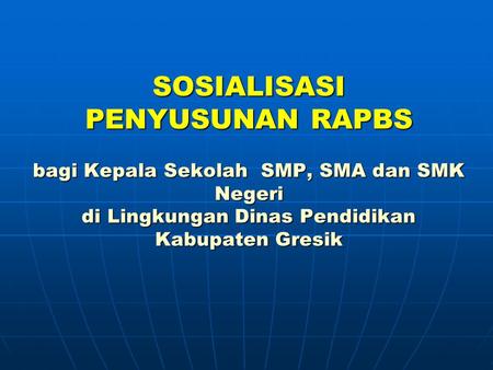 SOSIALISASI PENYUSUNAN RAPBS bagi Kepala Sekolah SMP, SMA dan SMK Negeri di Lingkungan Dinas Pendidikan Kabupaten Gresik.