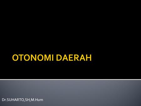 OTONOMI DAERAH Dr.SUHARTO,SH,M.Hum.
