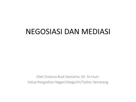 NEGOSIASI DAN MEDIASI Oleh Dwiarso Budi Santiarto, SH. M.Hum.