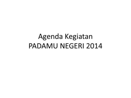 Agenda Kegiatan PADAMU NEGERI 2014. Tujuan Sosialisasi Memberikan pemahaman tentang rencana dan strategi pelaksanaan Agenda Kegiatan Sistem SIAP PADAMU.