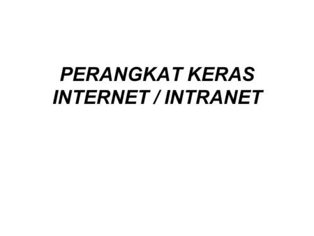 PERANGKAT KERAS INTERNET / INTRANET