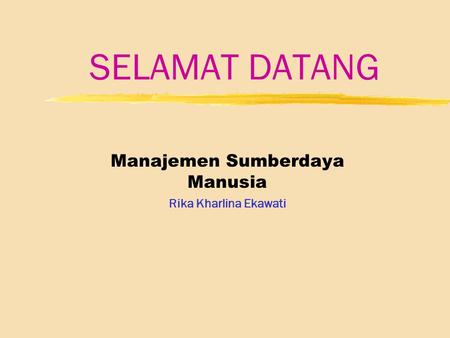 SELAMAT DATANG Manajemen Sumberdaya Manusia Rika Kharlina Ekawati.