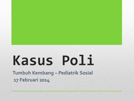 Tumbuh Kembang – Pediatrik Sosial 17 Februari 2014