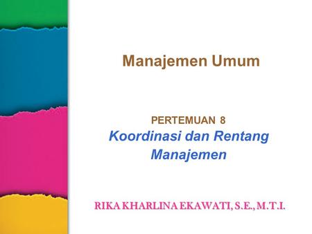 Manajemen Umum PERTEMUAN 8 Koordinasi dan Rentang Manajemen