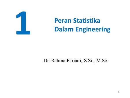 1 Peran Statistika Dalam Engineering Dr. Rahma Fitriani, S.Si., M.Sc.
