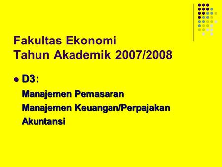 Fakultas Ekonomi Tahun Akademik 2007/2008 D3: D3: Manajemen Pemasaran Manajemen Keuangan/Perpajakan Akuntansi.