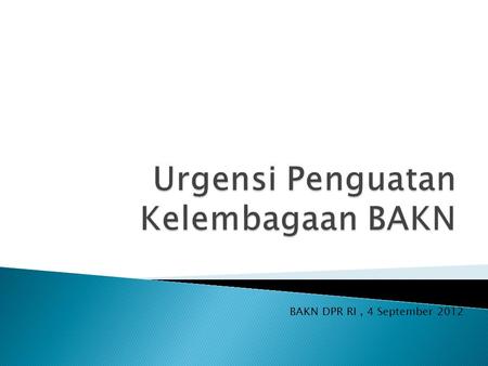 BAKN DPR RI, 4 September 2012. Legislasi Baleg- Komisi 51 orangAnggaran Banggar- Komisi 85 orangPengawasan BAKN- Komisi 9 orang.
