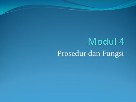 Modul 4 Prosedur dan Fungsi.