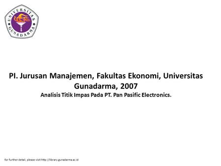PI. Jurusan Manajemen, Fakultas Ekonomi, Universitas Gunadarma, 2007 Analisis Titik Impas Pada PT. Pan Pasific Electronics. for further detail, please.
