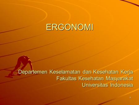ERGONOMI Departemen Keselamatan dan Kesehatan Kerja Fakultas Kesehatan Masyarakat Universitas Indonesia.
