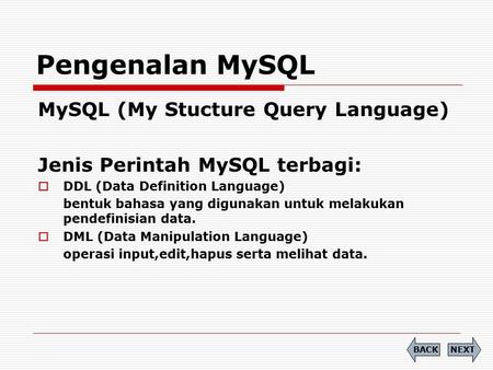 MySQL (My Stucture Query Language) Jenis Perintah MySQL terbagi:  DDL (Data Definition Language) bentuk bahasa yang digunakan untuk melakukan pendefinisian.