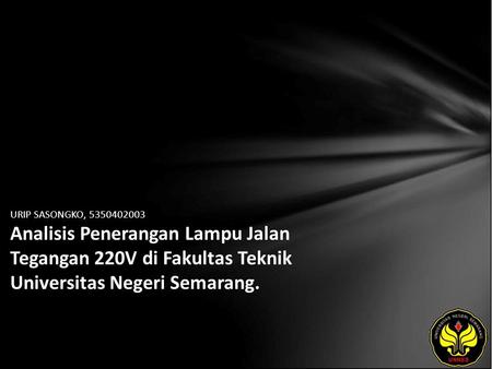 URIP SASONGKO, 5350402003 Analisis Penerangan Lampu Jalan Tegangan 220V di Fakultas Teknik Universitas Negeri Semarang.