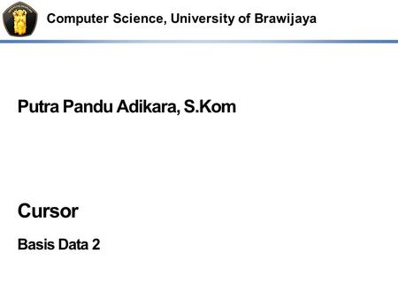 Computer Science, University of Brawijaya Putra Pandu Adikara, S.Kom Cursor Basis Data 2.