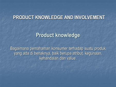PRODUCT KNOWLEDGE AND INVOLVEMENT
