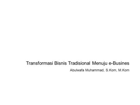 Transformasi Bisnis Tradisional Menuju e-Busines