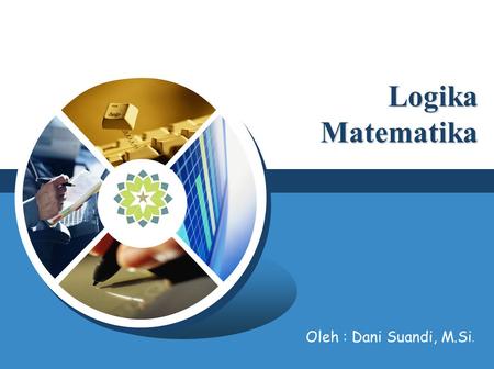 Logika Matematika Oleh : Dani Suandi, M.Si. KELOMPOK I.