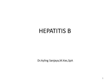 HEPATITIS B Dr.Ayling Sanjaya,M.Kes,SpA 1.