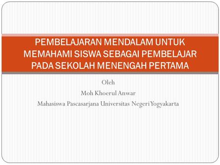 Oleh Moh Khoerul Anwar Mahasiswa Pascasarjana Universitas Negeri Yogyakarta PEMBELAJARAN MENDALAM UNTUK MEMAHAMI SISWA SEBAGAI PEMBELAJAR PADA SEKOLAH.