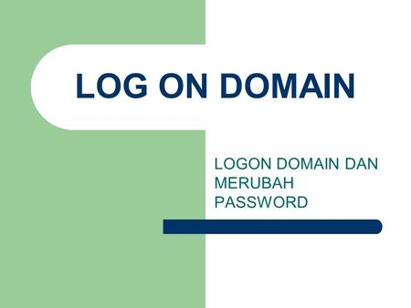 LOG ON DOMAIN LOGON DOMAIN DAN MERUBAH PASSWORD. LOGON DOMAIN Nyalakan komputer Anda sampai keluar tampilan berikut Masukkan username, password dan domain.