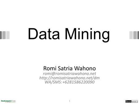 Romi@romisatriawahono.net Data Mining Romi Satria Wahono romi@romisatriawahono.net http://romisatriawahono.net/dm WA/SMS: +6281586220090 http://romisatriawahono.net.