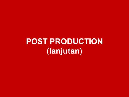 POST PRODUCTION (lanjutan)