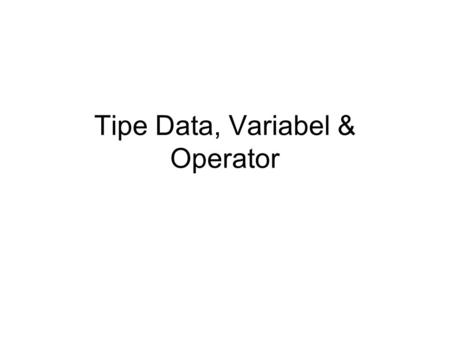 Tipe Data, Variabel & Operator