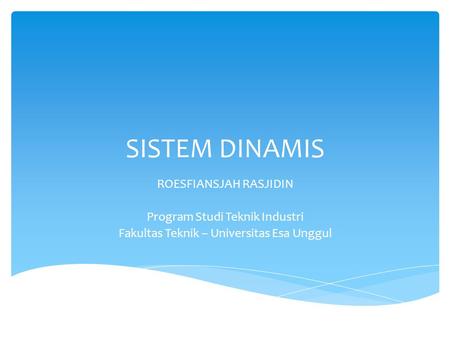 SISTEM DINAMIS ROESFIANSJAH RASJIDIN Program Studi Teknik Industri