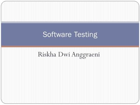Riskha Dwi Anggraeni Software Testing. Software testing adalah proses untuk menganalisa sebuah software Mendeteksi antara kondisi sekarang dengan kondisi.