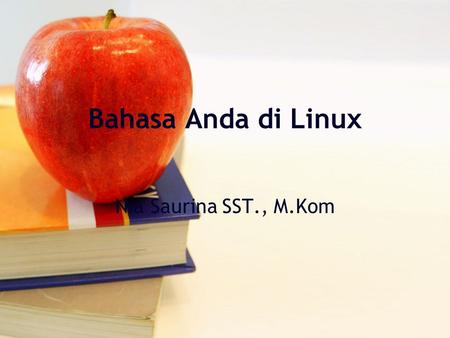 Bahasa Anda di Linux Nia Saurina SST., M.Kom. Linux adalah sistem operasi yang mengizinkan setiap penggunanya untuk berpartisipasi dalam pengembangannya.