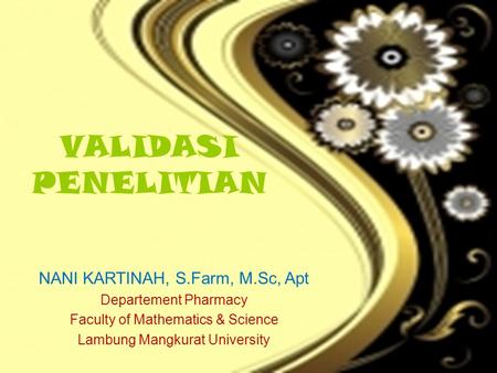 VALIDASI PENELITIAN NANI KARTINAH, S.Farm, M.Sc, Apt Departement Pharmacy Faculty of Mathematics & Science Lambung Mangkurat University.