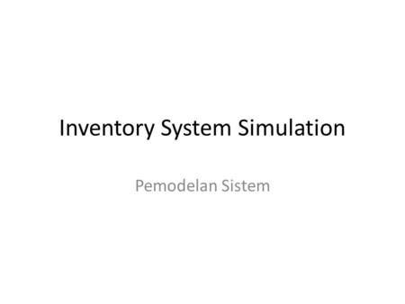 Inventory System Simulation Pemodelan Sistem. Kapan saat yang tepat untuk meng- order? Berapa banyak yang perlu di-order? Inventory Systems.