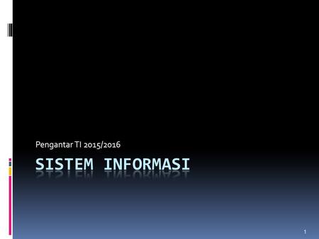 Pengantar TI 2015/2016 1. Materi  Motivasi SI  Definisi Sistem Informasi (SI)  SI dalam Organisasi  Tipe SI  Contoh SI 2.