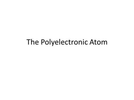 The Polyelectronic Atom. Multi-electron Atoms 2+ - - Helium atom  Schrödinger equation cannot be solved analytically anymore (apart from He)  Need to.