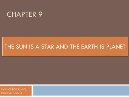 CHAPTER 9 PHYSICS FOR JUNIOR HIGH SCHOOL IX. THE SUN IS A STAR A.THE SUN  The sun is the centre of solar system. The sun is one of hundret billion stars.