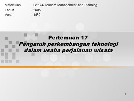 1 Pertemuan 17 Pengaruh perkembangan teknologi dalam usaha perjalanan wisata Matakuliah: G1174/Tourism Management and Planning Tahun: 2005 Versi: 1/R0.