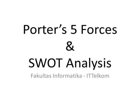 Porter’s 5 Forces & SWOT Analysis Fakultas Informatika - ITTelkom.