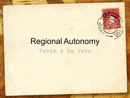 Regional Autonomy Tasya & Da Yeun. Regional Autonomy What is the definition of Autonomy?
