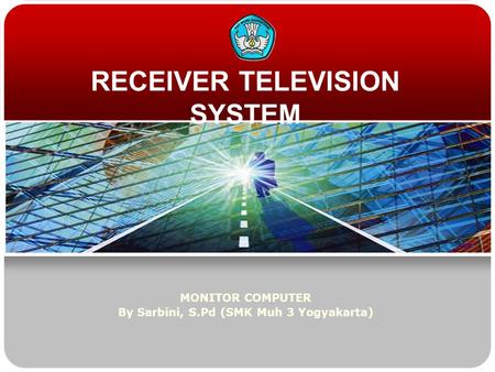 RECEIVER TELEVISION SYSTEM MONITOR COMPUTER By Sarbini, S.Pd (SMK Muh 3 Yogyakarta)