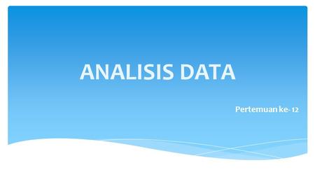 ANALISIS DATA Pertemuan ke- 12. adalah proses penyederhanaan data agar lebih mudah dibaca dan diinterpretasi. Peran statistik dalam analisis data : untuk.