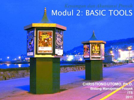 Keuangan dan Akuntansi Proyek Modul 2: BASIC TOOLS CHRISTIONO UTOMO, Ph.D. Bidang Manajemen Proyek ITS 2011.
