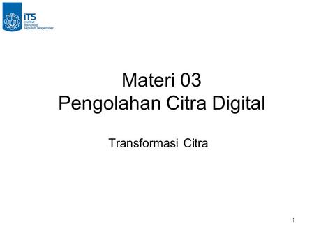 1 Materi 03 Pengolahan Citra Digital Transformasi Citra.