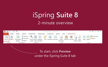 To start, click Preview under the iSpring Suite 8 tab iSpring Suite 8 2-minute overview.