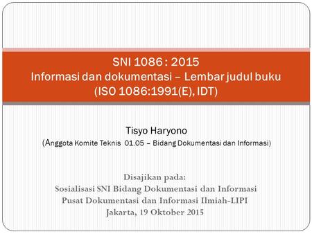 Disajikan pada: Sosialisasi SNI Bidang Dokumentasi dan Informasi Pusat Dokumentasi dan Informasi Ilmiah-LIPI Jakarta, 19 Oktober 2015 SNI 1086 : 2015 Informasi.