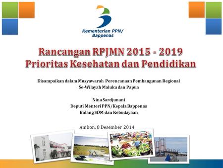 Disampaikan dalam Musyawarah Perencanaan Pembangunan Regional Se-Wilayah Maluku dan Papua Nina Sardjunani Deputi Menteri PPN/Kepala Bappenas Bidang SDM.