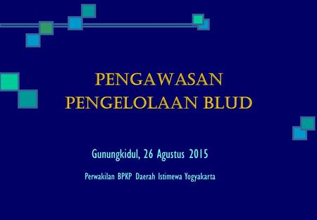 Pengawasan Pengelolaan BLUD Gunungkidul, 26 Agustus 2015 Perwakilan BPKP Daerah Istimewa Yogyakarta.