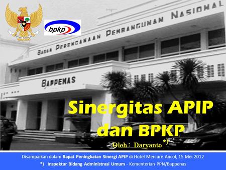 1 Sinergitas APIP dan BPKP Oleh : Daryanto *) Disampaikan dalam Rapat Peningkatan Sinergi APIP di Hotel Mercure Ancol, 15 Mei 2012 *) Inspektur Bidang.