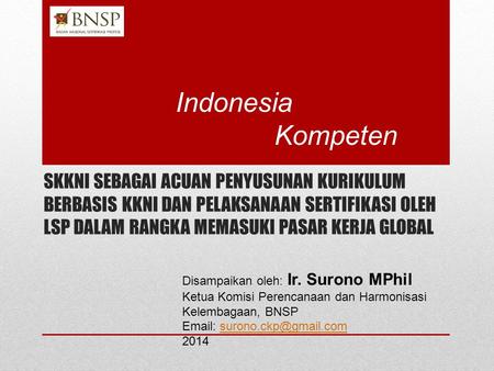Indonesia Kompeten SKKNI SEBAGAI ACUAN PENYUSUNAN KURIKULUM BERBASIS KKNI DAN PELAKSANAAN SERTIFIKASI OLEH LSP DALAM RANGKA MEMASUKI PASAR KERJA GLOBAL.