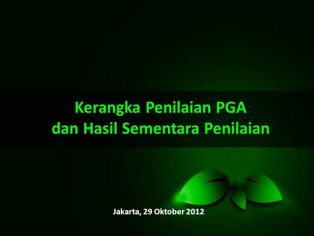 Kerangka Penilaian PGA dan Hasil Sementara Penilaian Jakarta, 29 Oktober 2012.